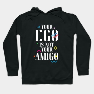 Your Ego Is Not Your Amigo Hoodie